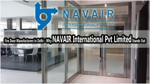 Fire Door Manufacturers in Delhi – Why NAVAIR International Pvt Limited Stands Out
