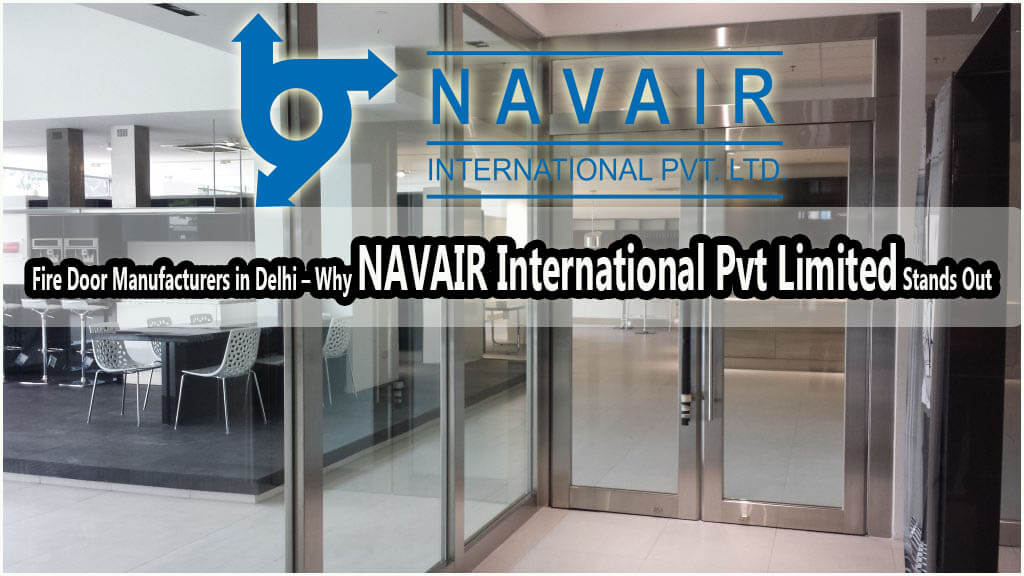 Fire Door Manufacturers in Delhi – Why NAVAIR International Pvt Limited Stands Out